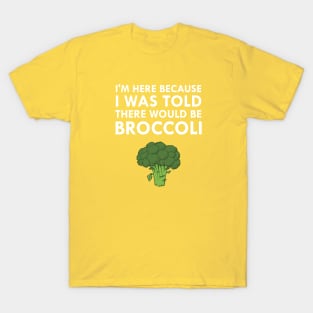 I Was Told There Would Be Broccoli T-Shirt